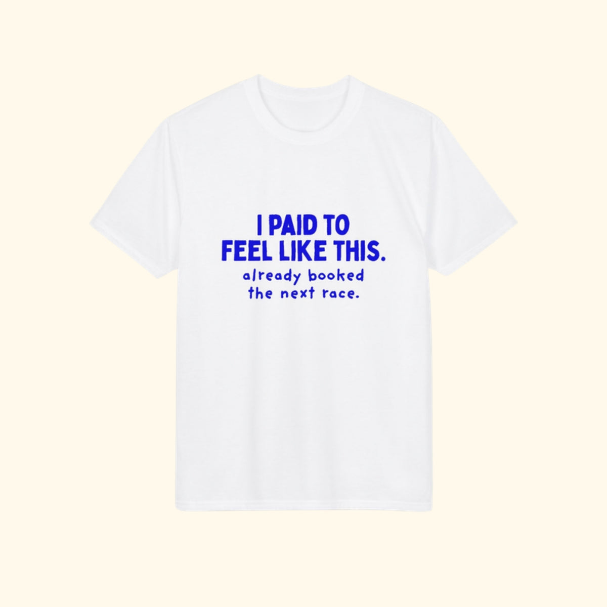 I Paid to Feel Like This white performance running t-shirt on a cream background