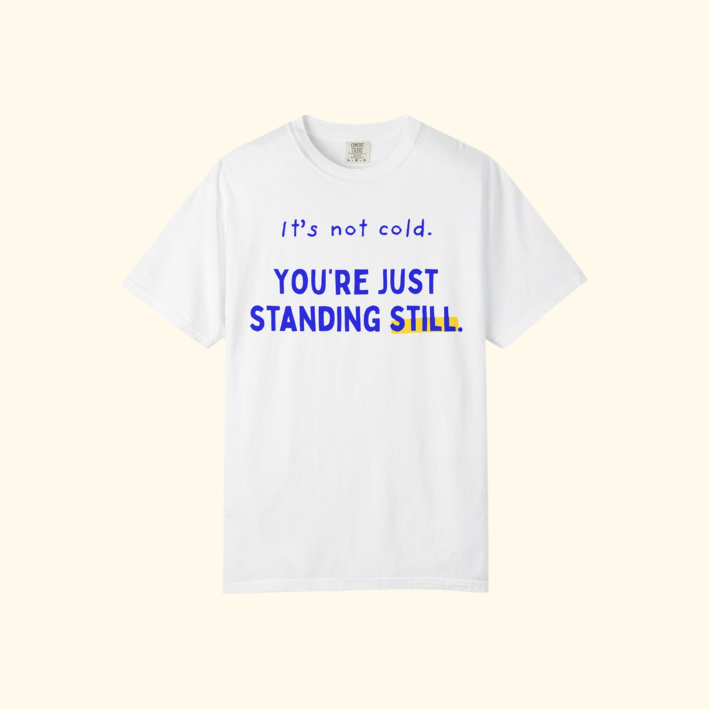 It's Not Cold, You're Just Standing Still t-shirt by Run & Tell