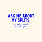 Ask Me About My Splits. Actually, Don't. I'll Tell You. kiss-cut sticker, product photo