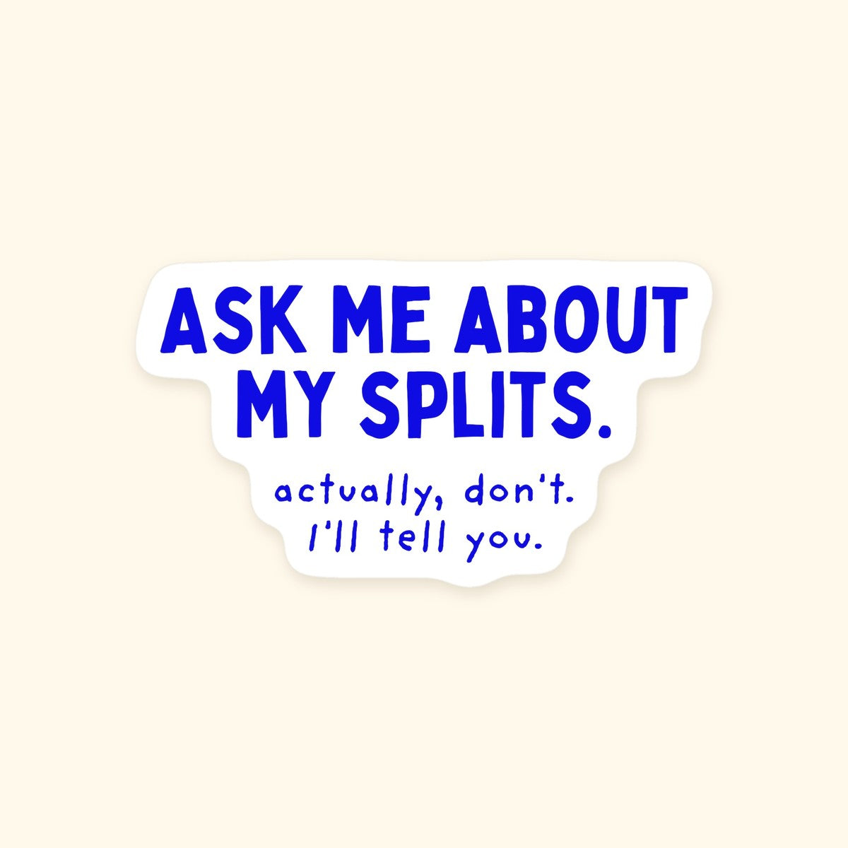 Ask Me About My Splits. Actually, Don't. I'll Tell You. kiss-cut sticker, product photo