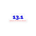 13.1 and Yes, I'll Tell You About It vinyl car decal