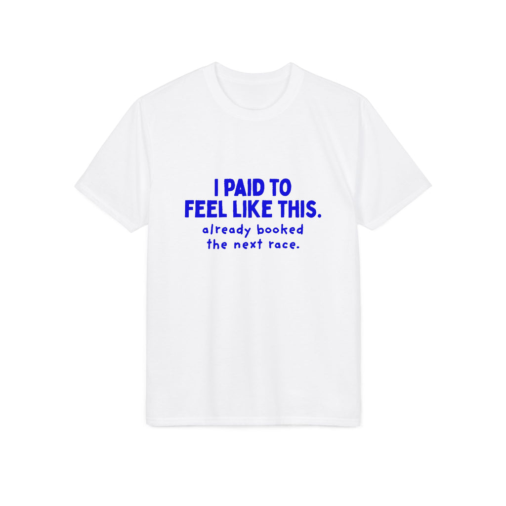 I Paid to Feel Like This funny performance running t-shirt, front view