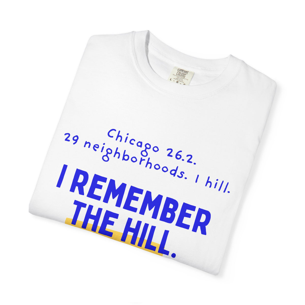 29 Neighborhoods, 1 Hill, I Remember the Hill | Chicago 26.2 Marathon T-Shirt