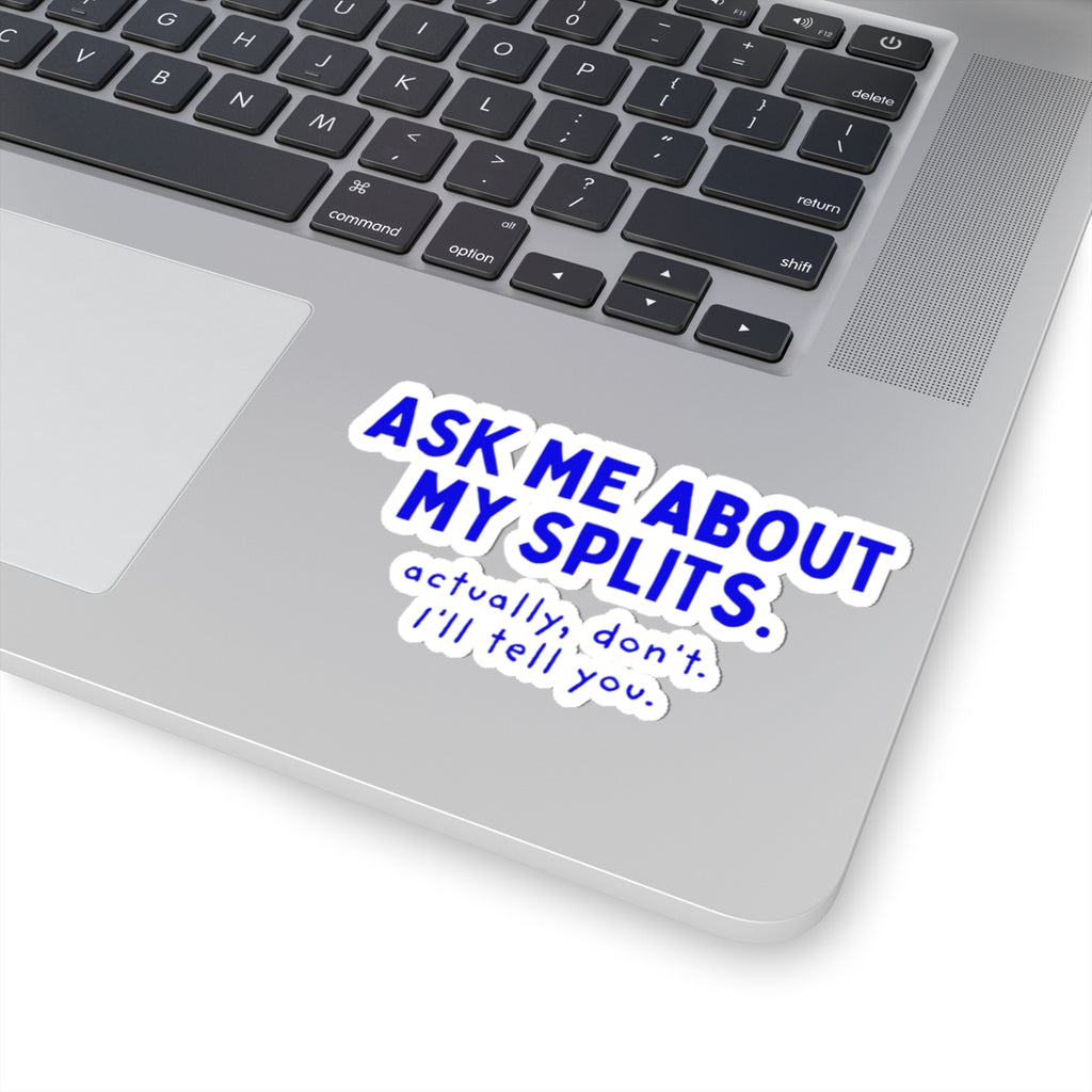 Ask Me About My Splits. Actually, Don't. I'll Tell You. kiss-cut sticker, 4 in x 4 in, context 1 view