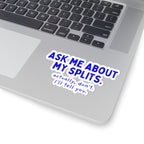 Ask Me About My Splits. Actually, Don't. I'll Tell You. kiss-cut sticker, 4 in x 4 in, context 1 view