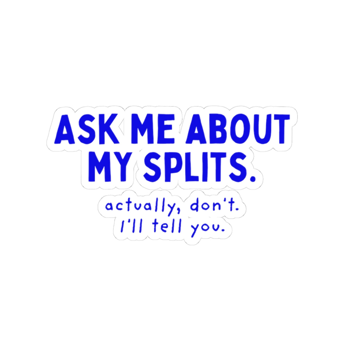 Ask Me About My Splits. Actually, Don't. I'll Tell You. kiss-cut sticker, 3 in x 3 in, front view